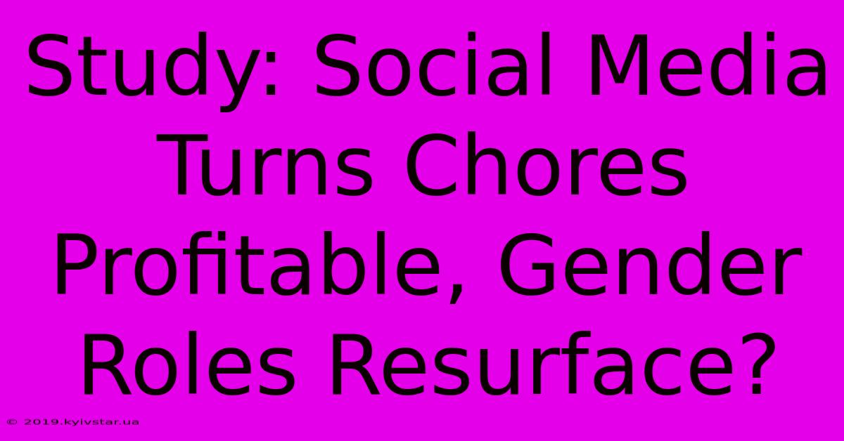 Study: Social Media Turns Chores Profitable, Gender Roles Resurface?