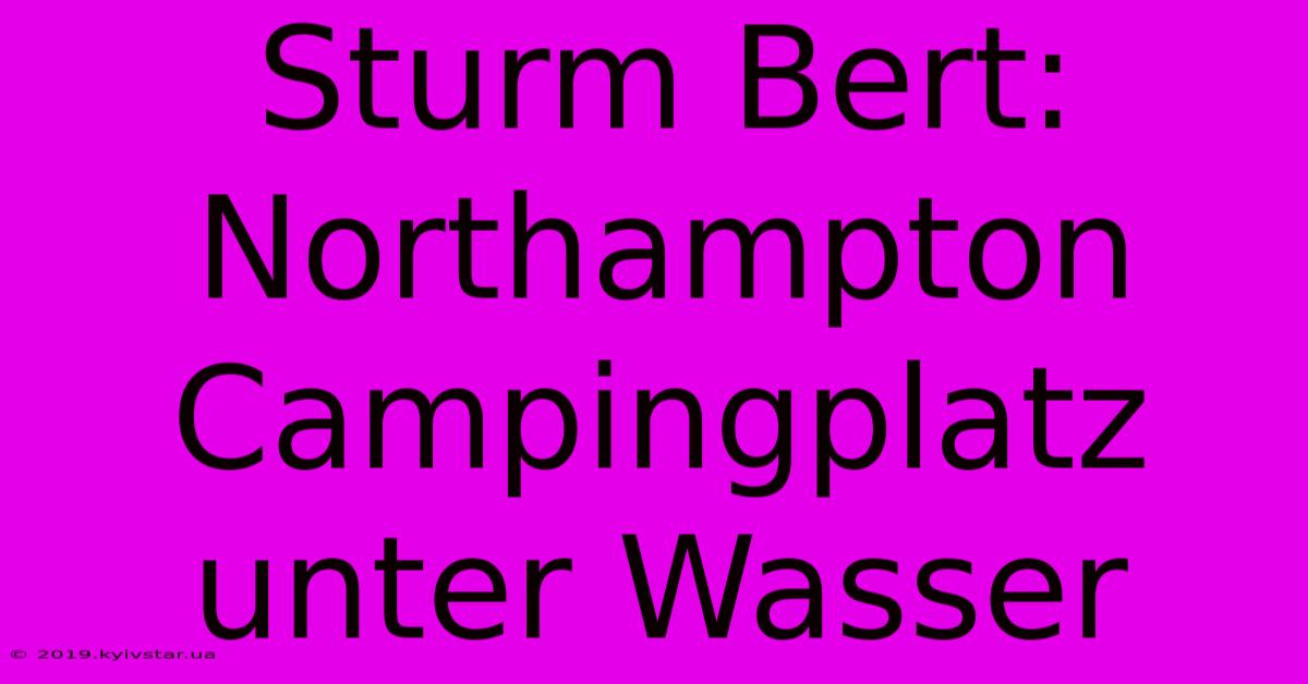 Sturm Bert: Northampton Campingplatz Unter Wasser