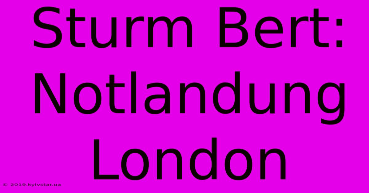 Sturm Bert: Notlandung London