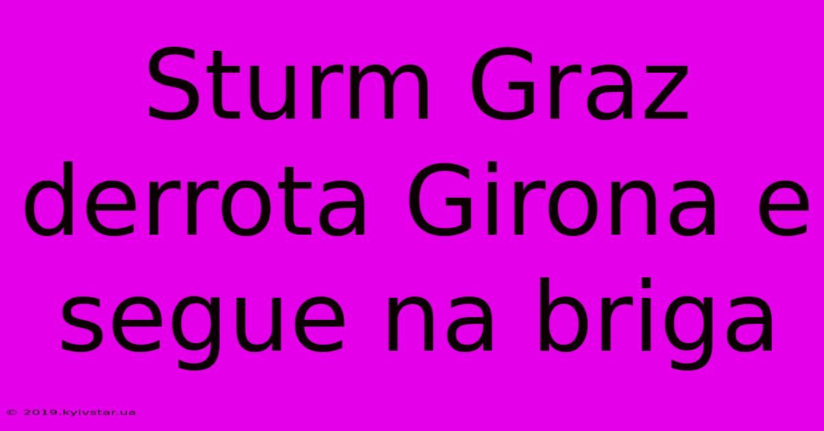 Sturm Graz Derrota Girona E Segue Na Briga