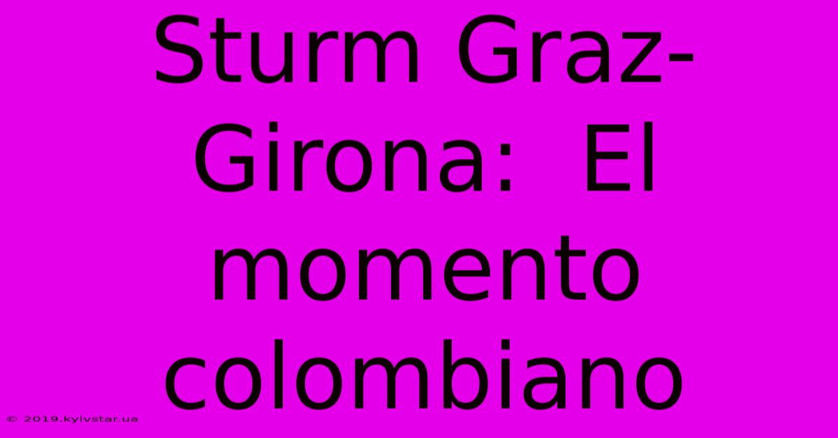 Sturm Graz-Girona:  El Momento Colombiano