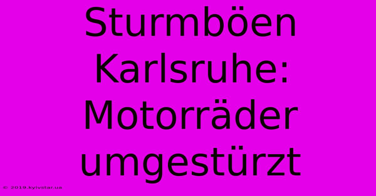 Sturmböen Karlsruhe: Motorräder Umgestürzt