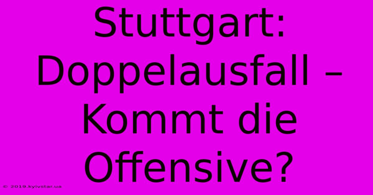 Stuttgart: Doppelausfall – Kommt Die Offensive?