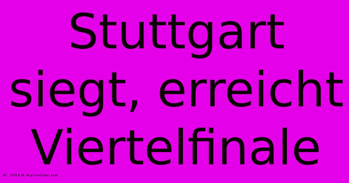 Stuttgart Siegt, Erreicht Viertelfinale