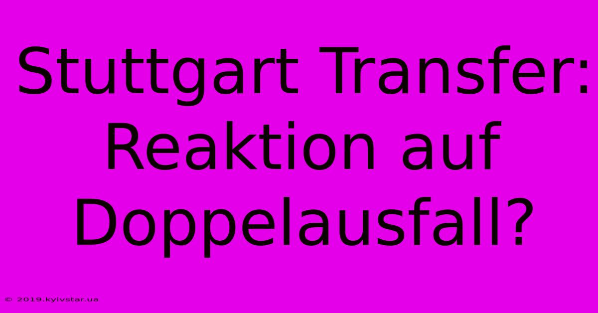 Stuttgart Transfer: Reaktion Auf Doppelausfall?