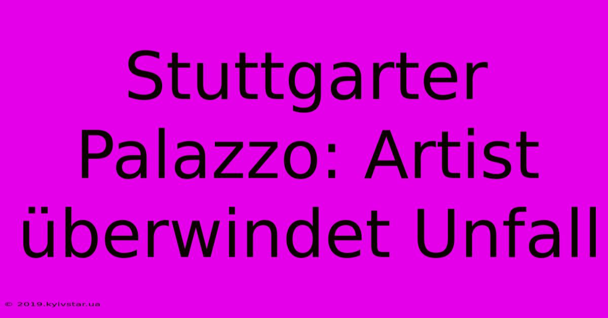 Stuttgarter Palazzo: Artist Überwindet Unfall