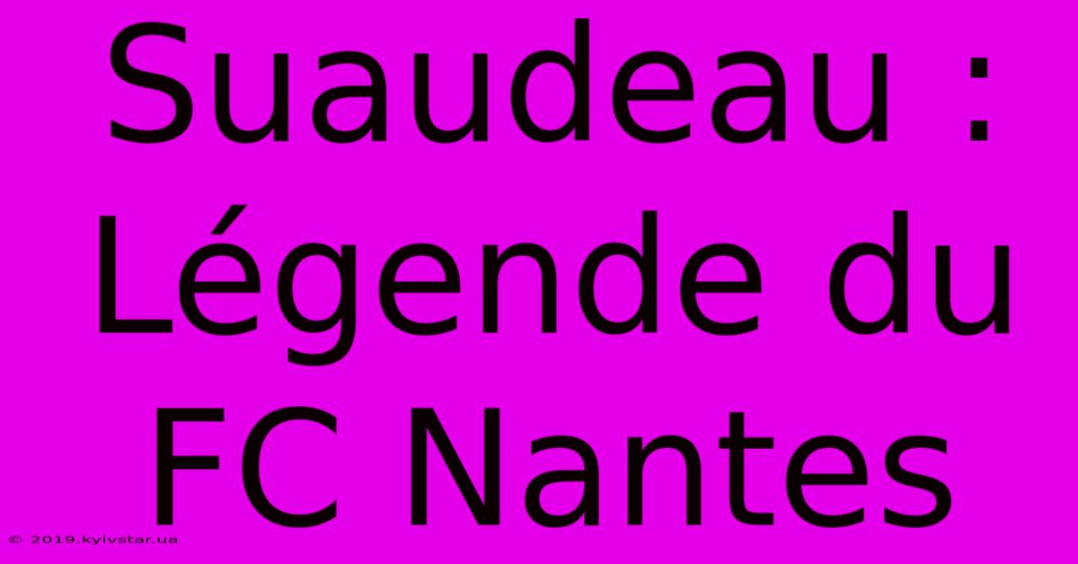 Suaudeau : Légende Du FC Nantes