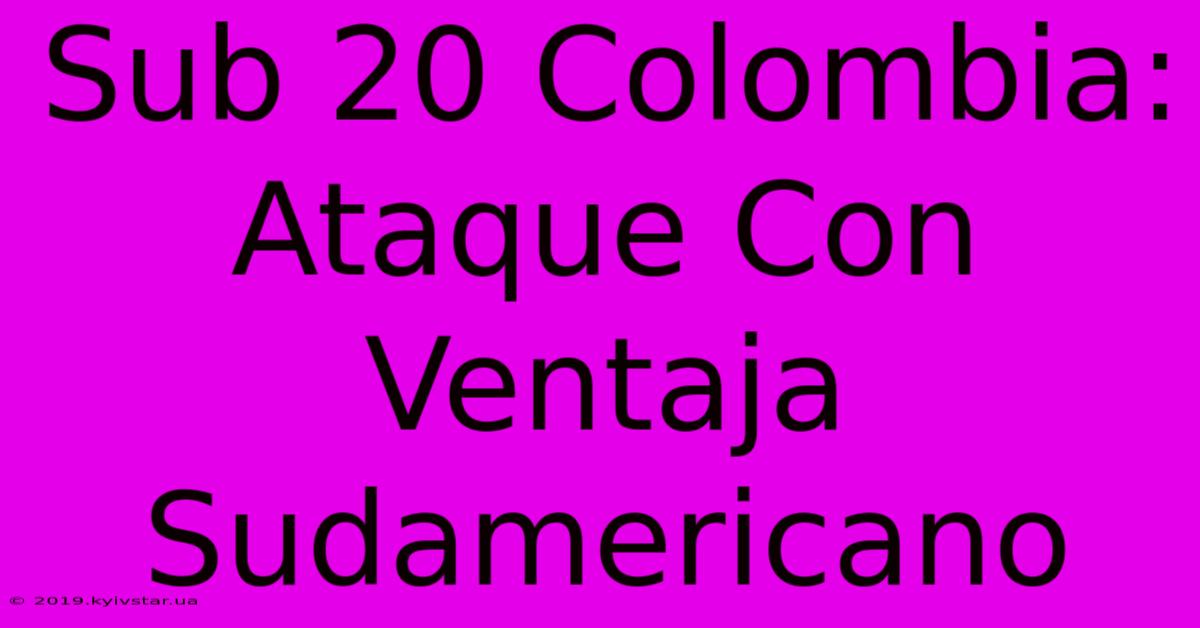 Sub 20 Colombia: Ataque Con Ventaja Sudamericano