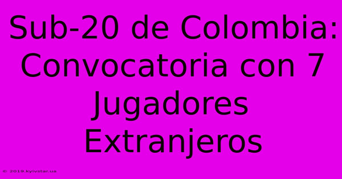 Sub-20 De Colombia: Convocatoria Con 7 Jugadores Extranjeros