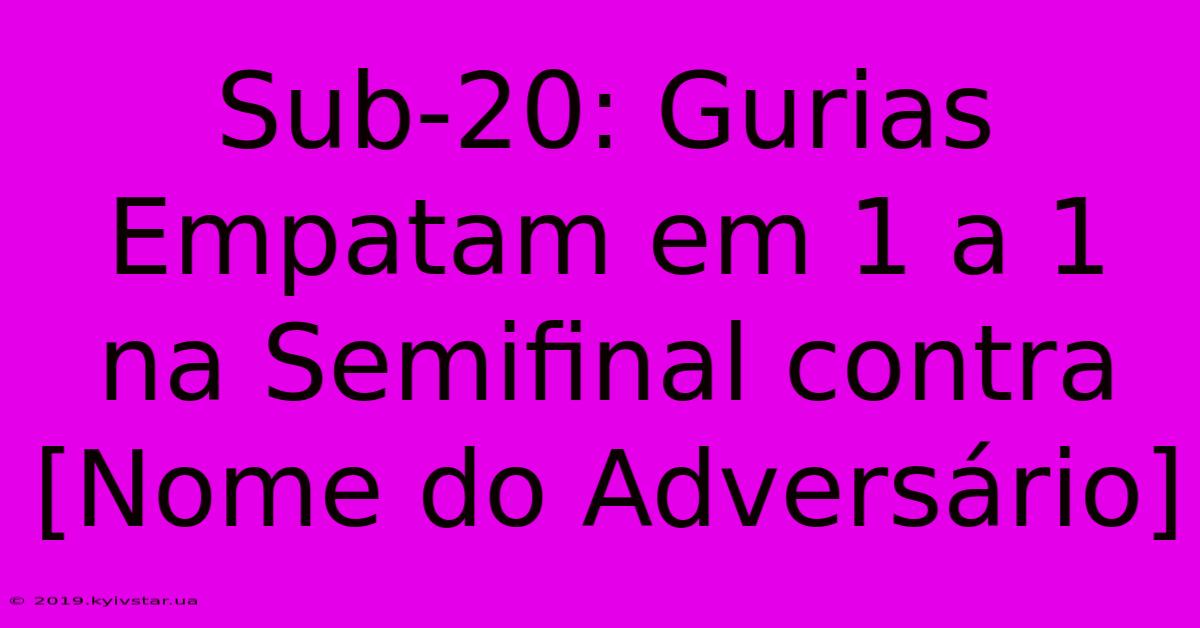 Sub-20: Gurias Empatam Em 1 A 1 Na Semifinal Contra [Nome Do Adversário]