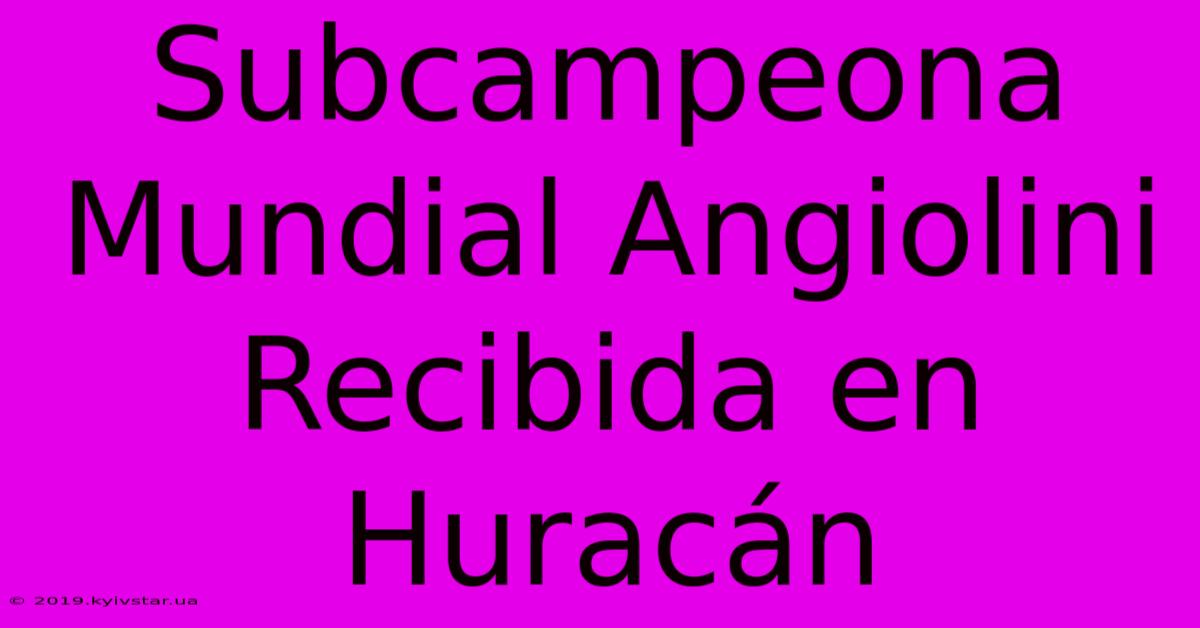 Subcampeona Mundial Angiolini Recibida En Huracán