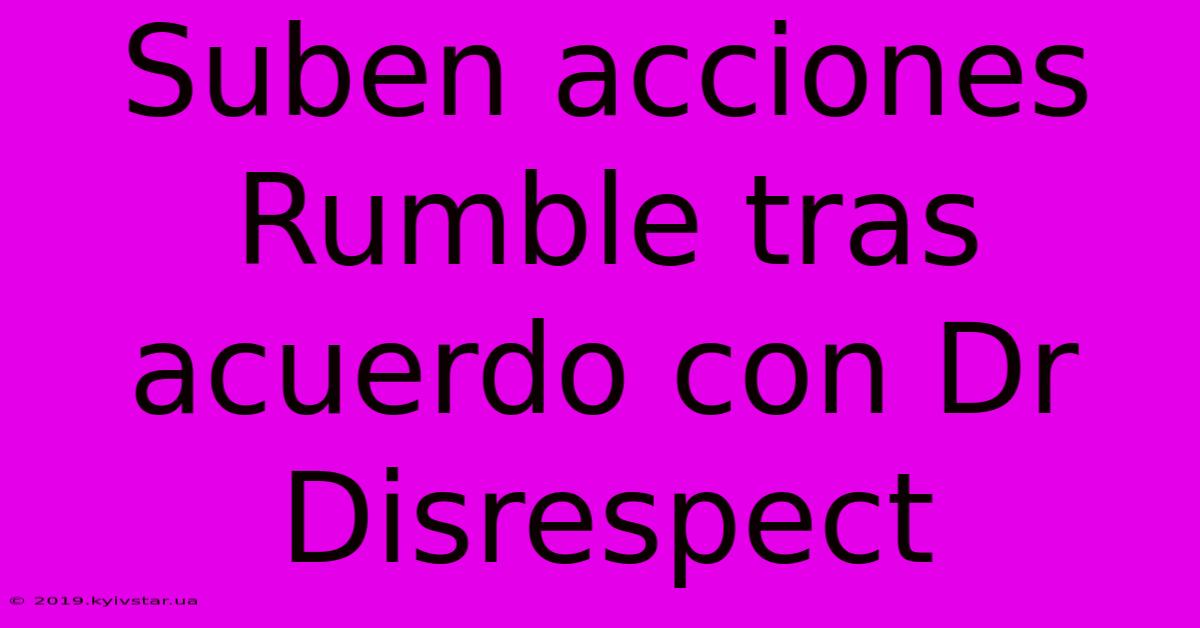 Suben Acciones Rumble Tras Acuerdo Con Dr Disrespect