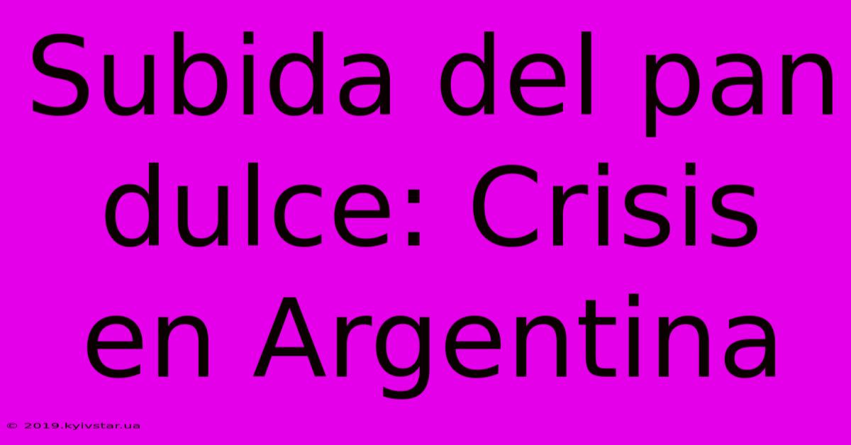 Subida Del Pan Dulce: Crisis En Argentina