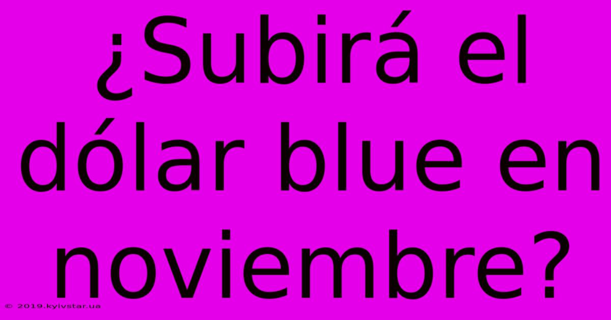 ¿Subirá El Dólar Blue En Noviembre?