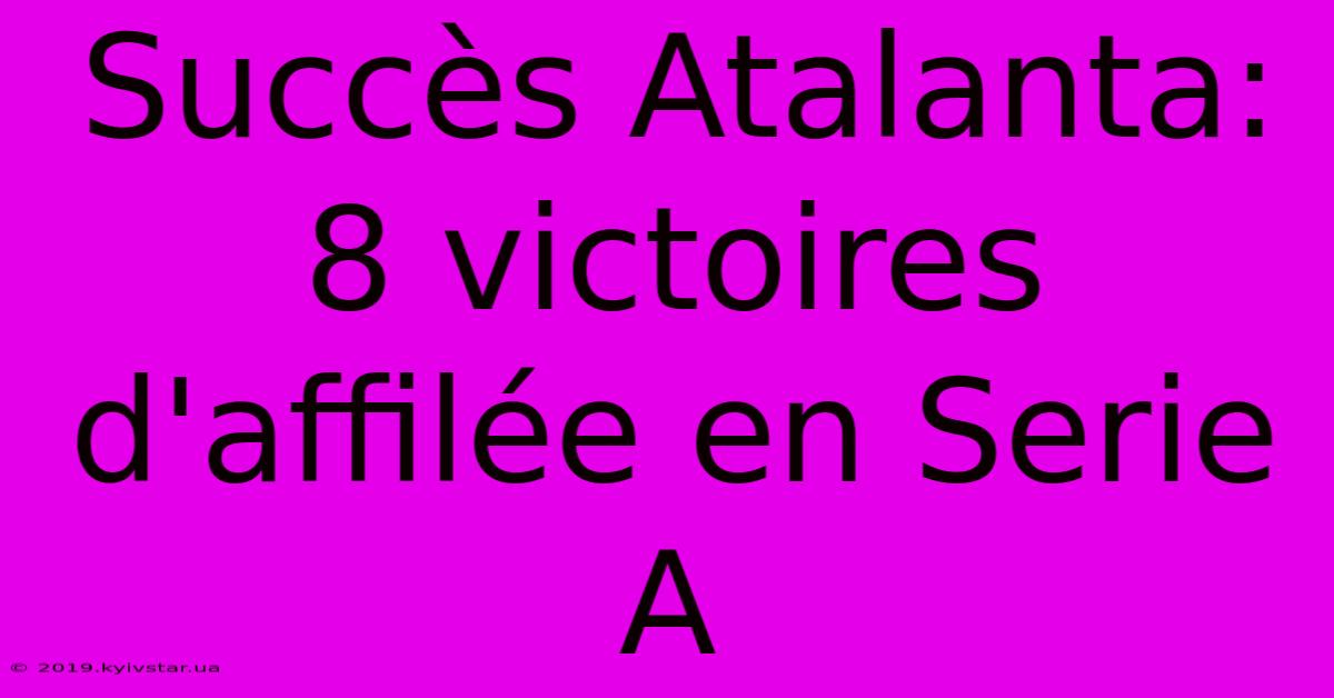 Succès Atalanta: 8 Victoires D'affilée En Serie A