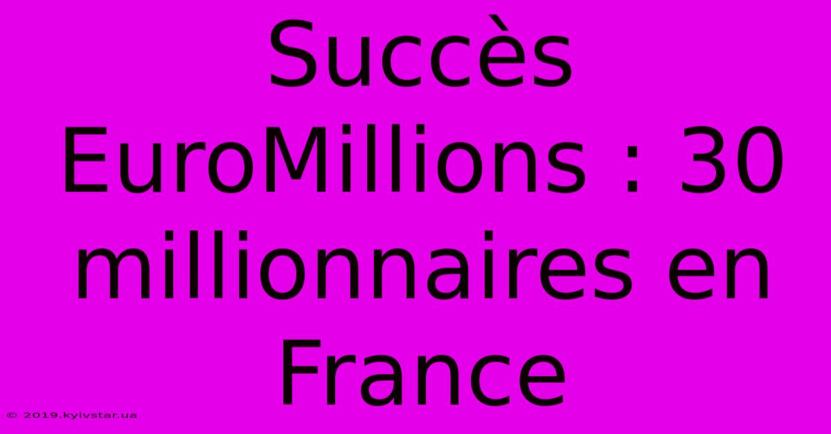 Succès EuroMillions : 30 Millionnaires En France