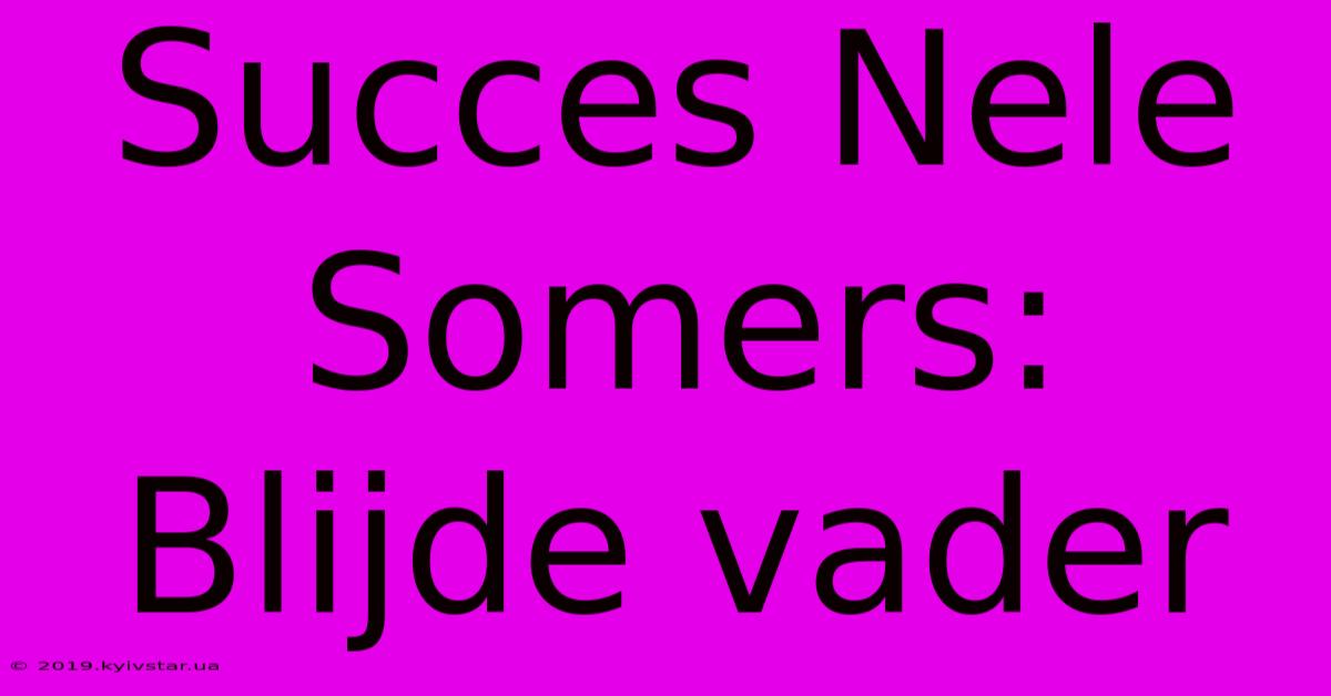 Succes Nele Somers: Blijde Vader