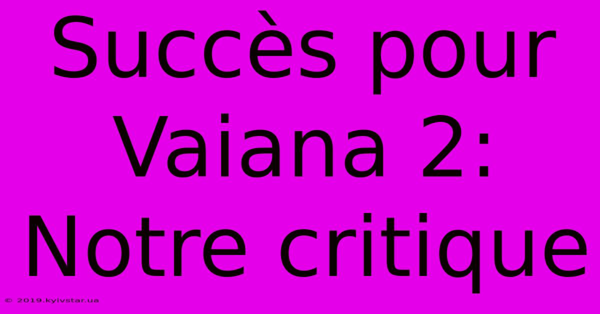 Succès Pour Vaiana 2: Notre Critique