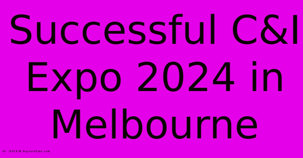 Successful C&I Expo 2024 In Melbourne