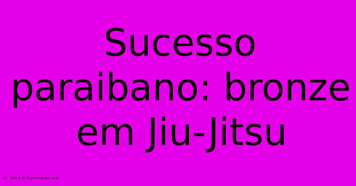 Sucesso Paraibano: Bronze Em Jiu-Jitsu