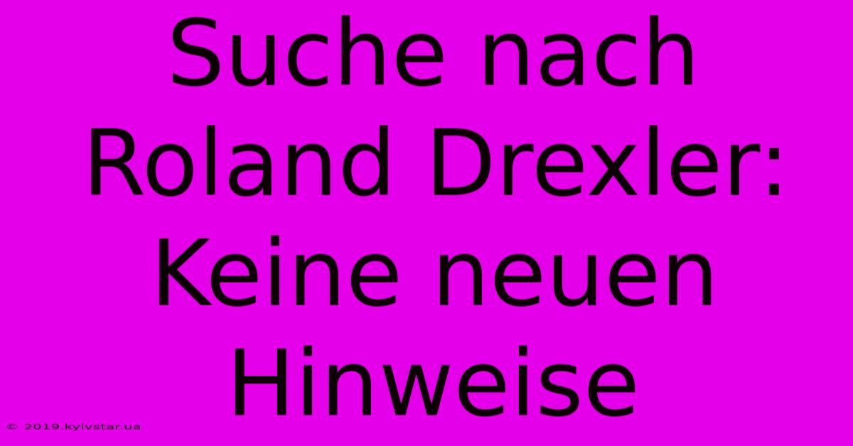 Suche Nach Roland Drexler: Keine Neuen Hinweise