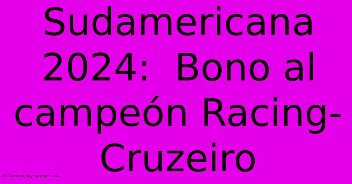 Sudamericana 2024:  Bono Al Campeón Racing-Cruzeiro