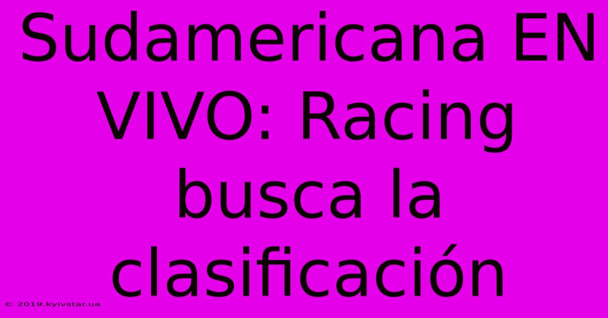 Sudamericana EN VIVO: Racing Busca La Clasificación