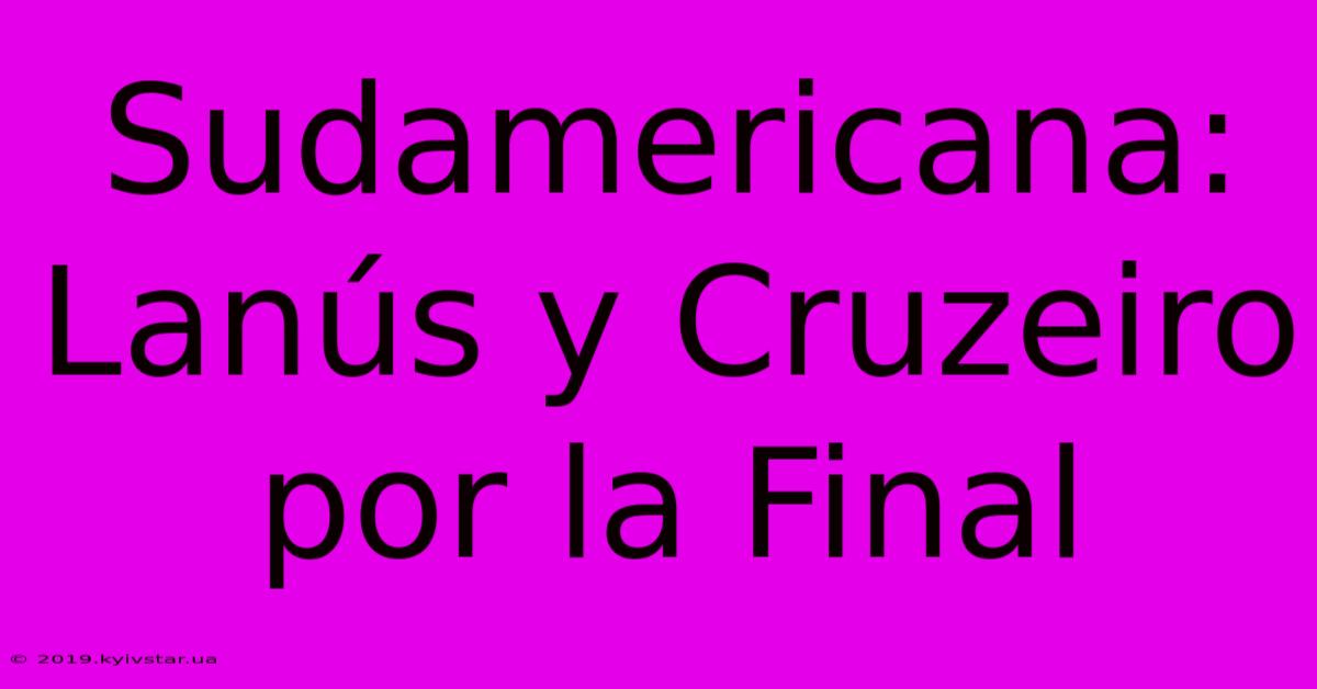 Sudamericana: Lanús Y Cruzeiro Por La Final