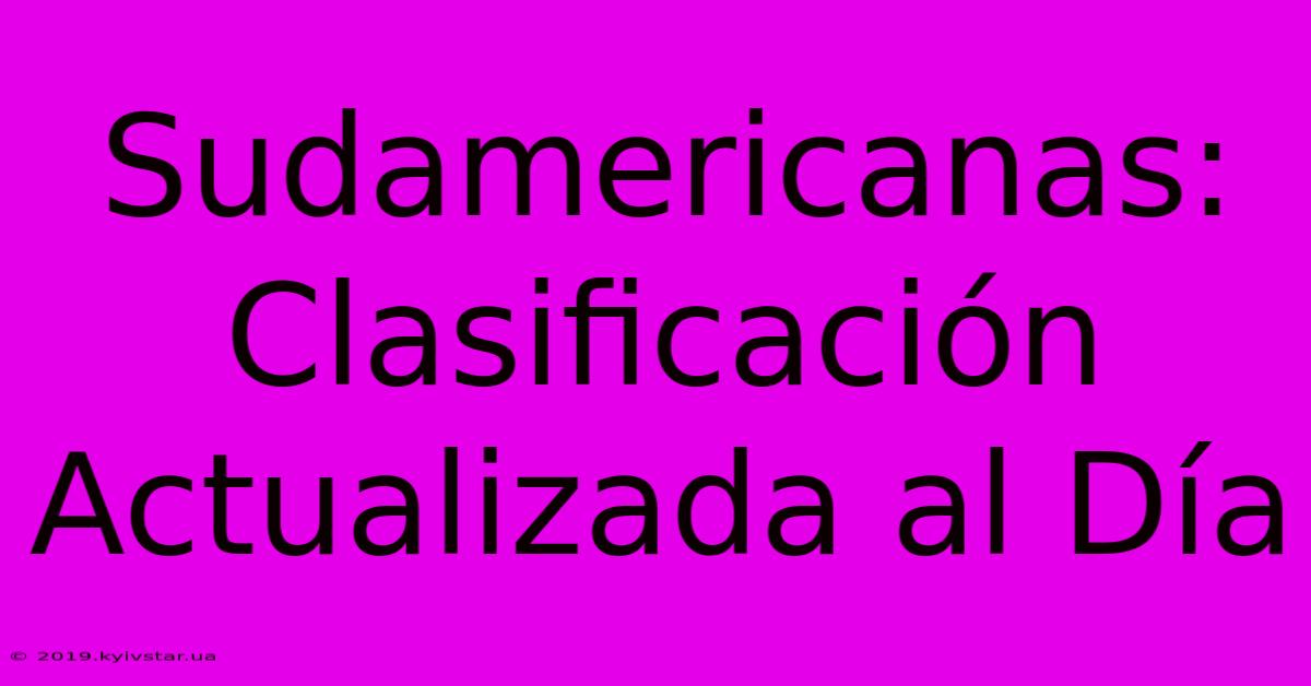 Sudamericanas: Clasificación Actualizada Al Día