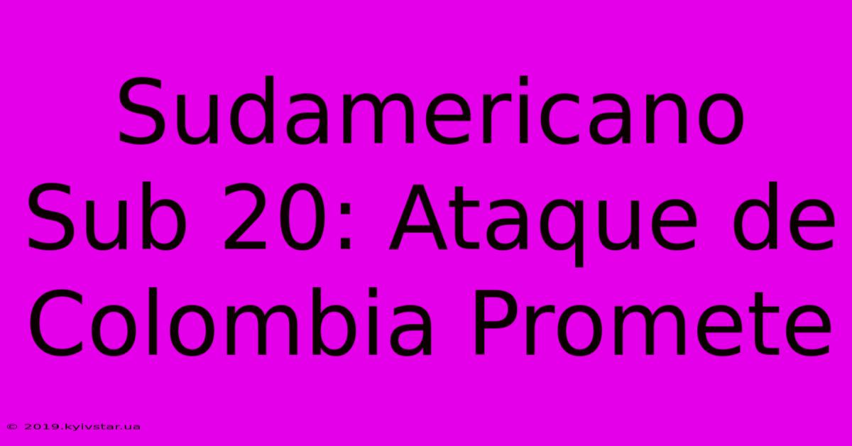 Sudamericano Sub 20: Ataque De Colombia Promete 