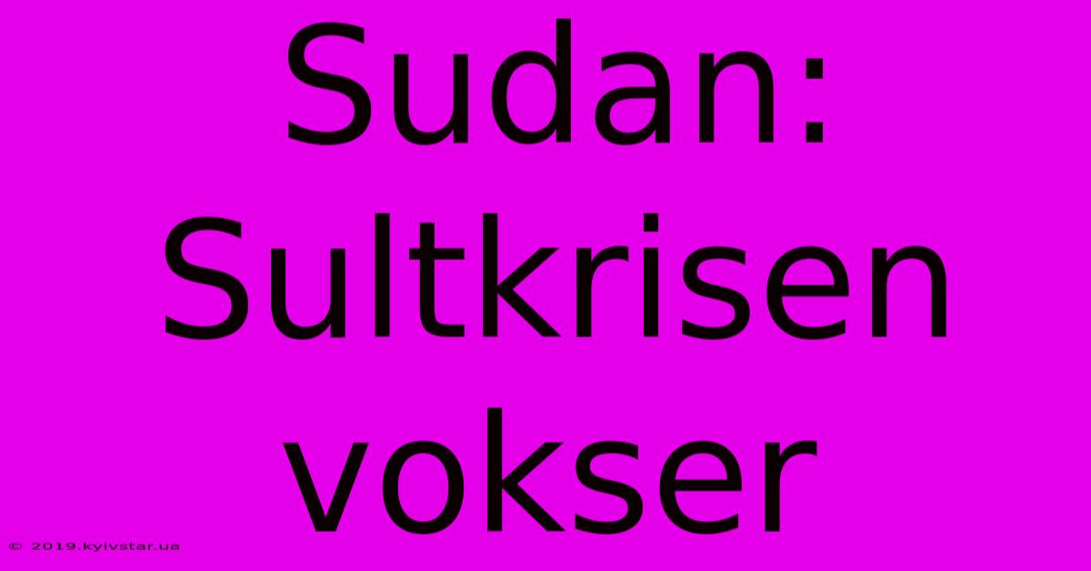 Sudan: Sultkrisen Vokser