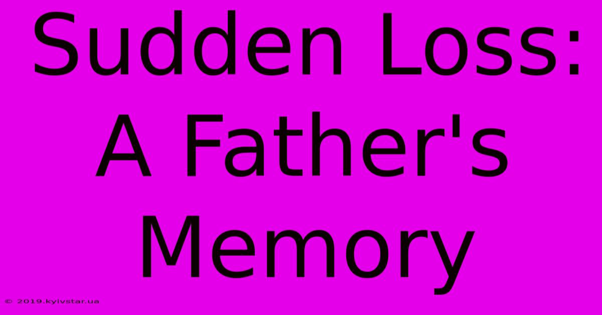 Sudden Loss: A Father's Memory