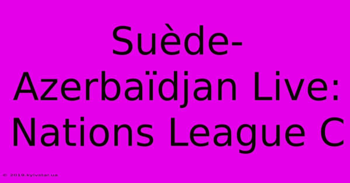 Suède-Azerbaïdjan Live: Nations League C