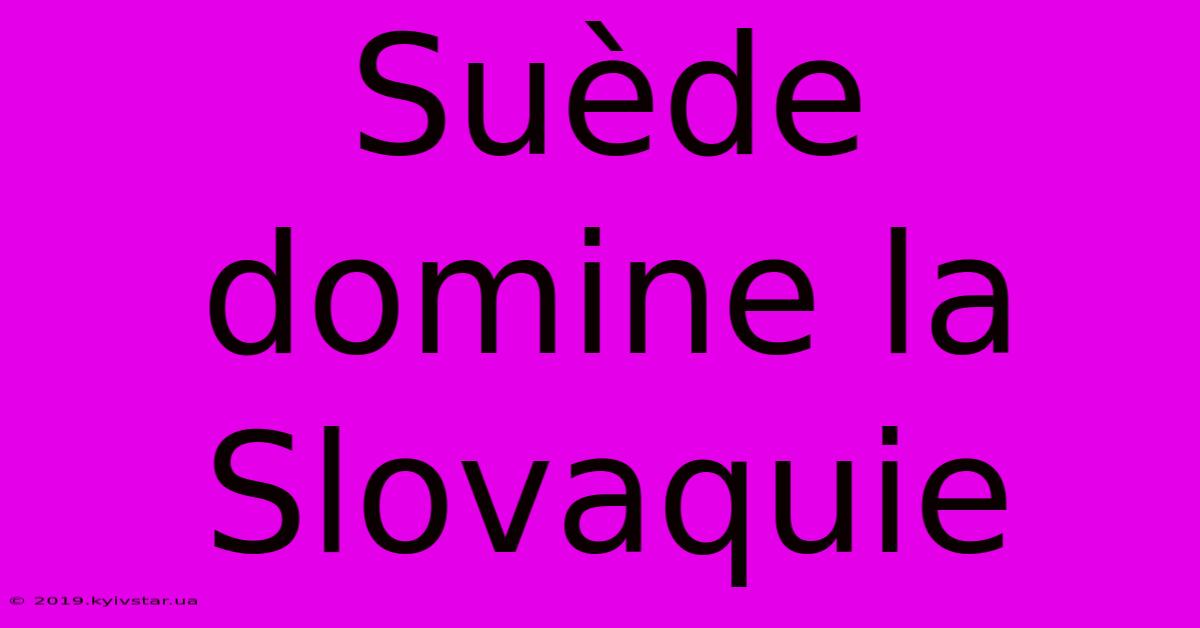 Suède Domine La Slovaquie