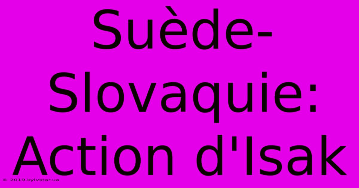 Suède-Slovaquie: Action D'Isak