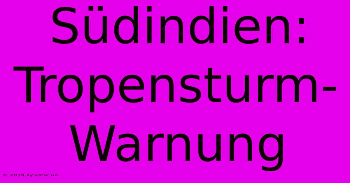 Südindien: Tropensturm-Warnung