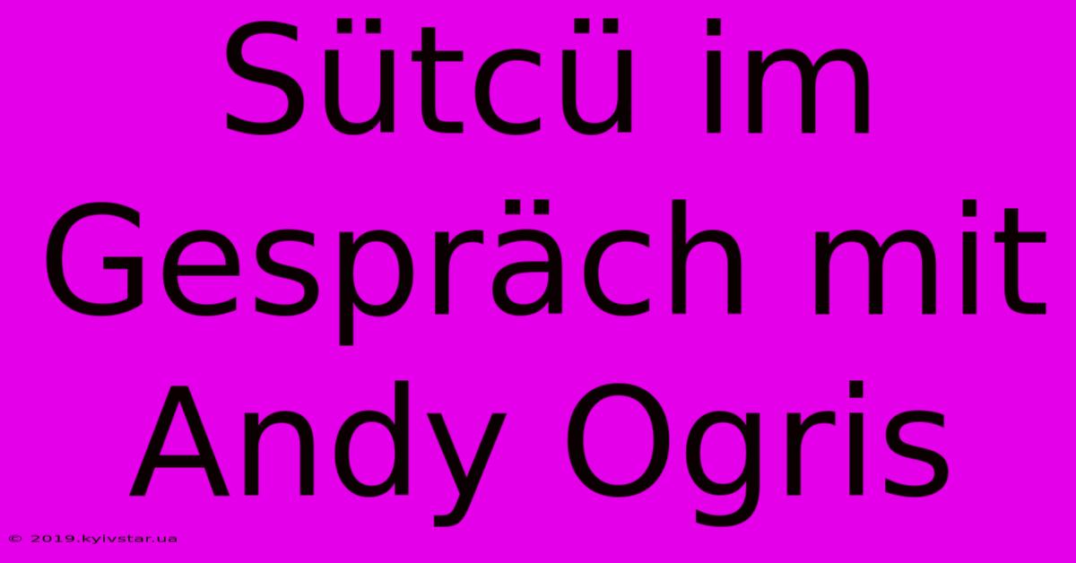 Sütcü Im Gespräch Mit Andy Ogris