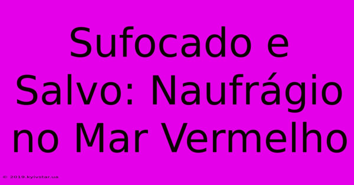 Sufocado E Salvo: Naufrágio No Mar Vermelho