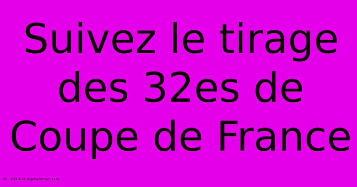 Suivez Le Tirage Des 32es De Coupe De France