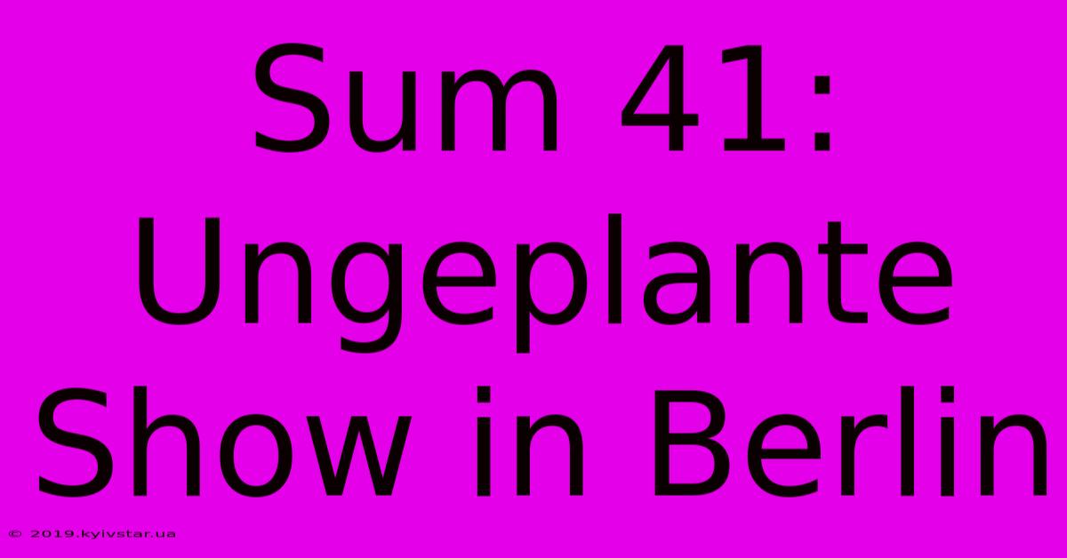 Sum 41: Ungeplante Show In Berlin 