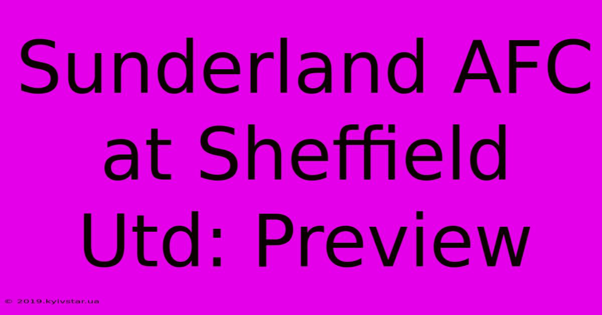 Sunderland AFC At Sheffield Utd: Preview