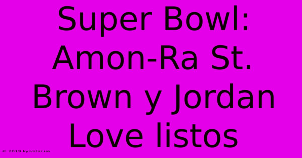 Super Bowl: Amon-Ra St. Brown Y Jordan Love Listos