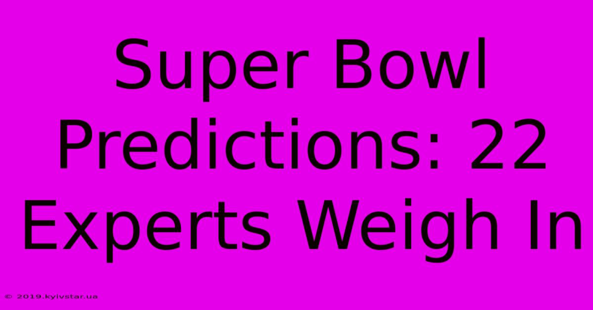 Super Bowl Predictions: 22 Experts Weigh In