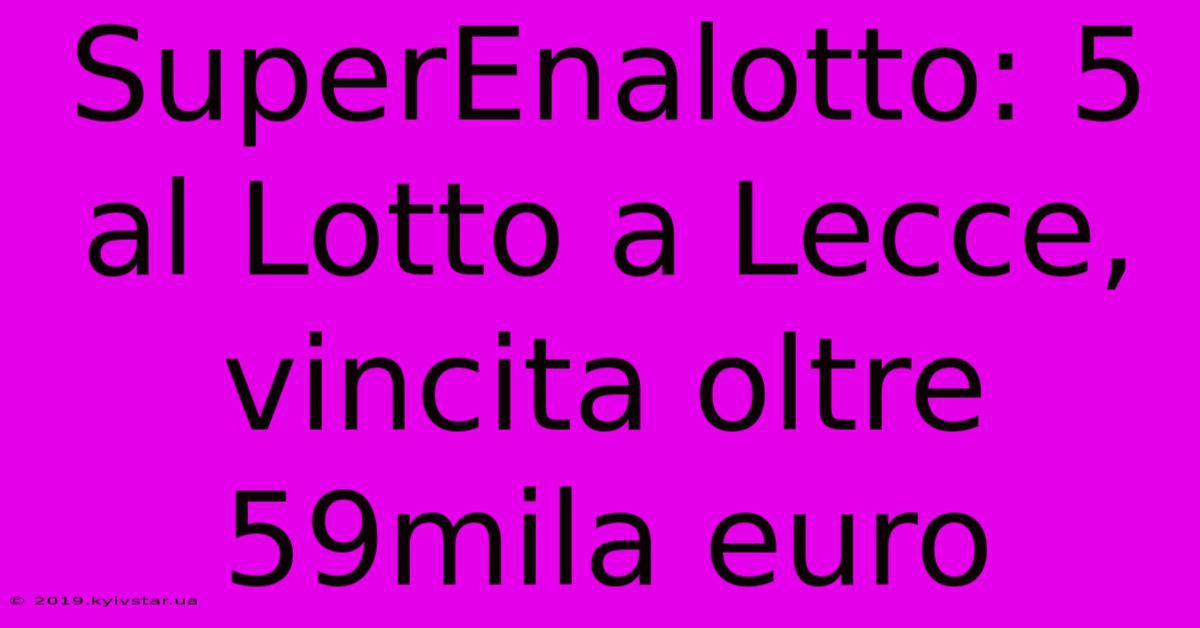 SuperEnalotto: 5 Al Lotto A Lecce, Vincita Oltre 59mila Euro