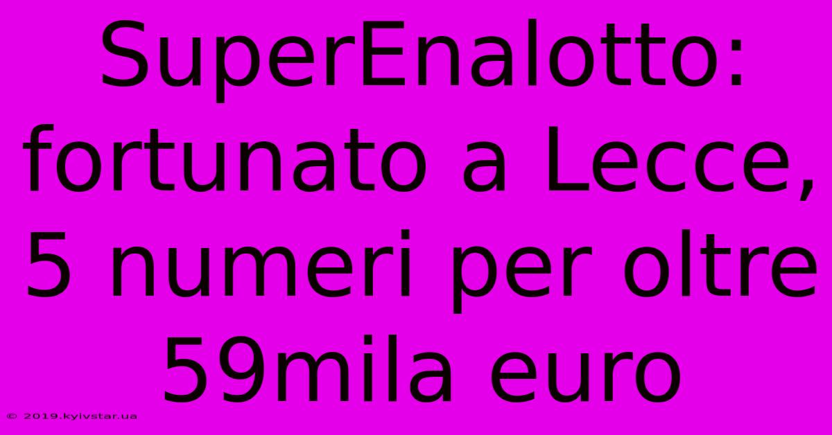 SuperEnalotto: Fortunato A Lecce, 5 Numeri Per Oltre 59mila Euro