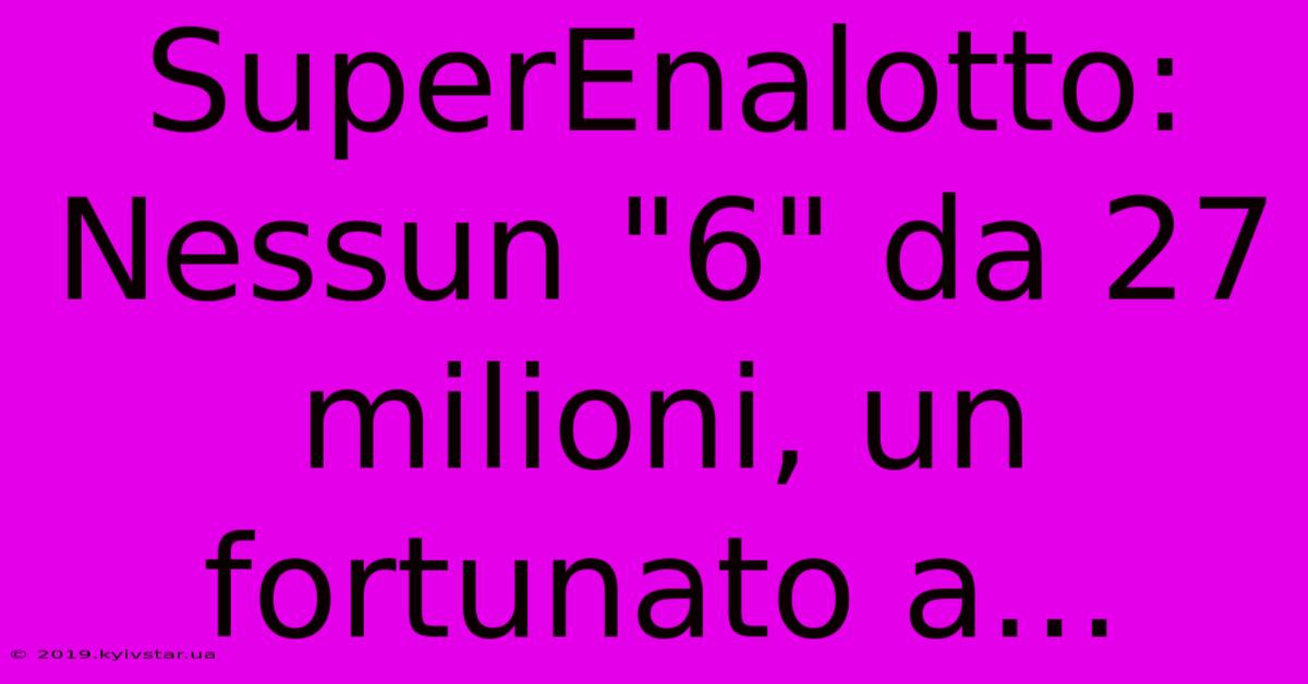 SuperEnalotto: Nessun 