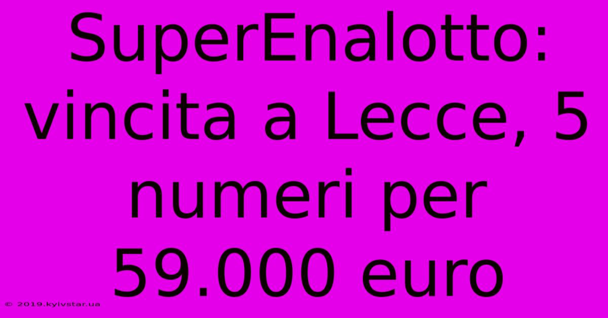 SuperEnalotto: Vincita A Lecce, 5 Numeri Per 59.000 Euro