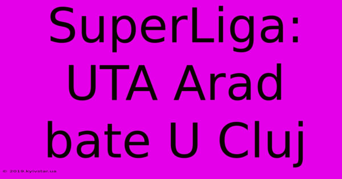 SuperLiga: UTA Arad Bate U Cluj