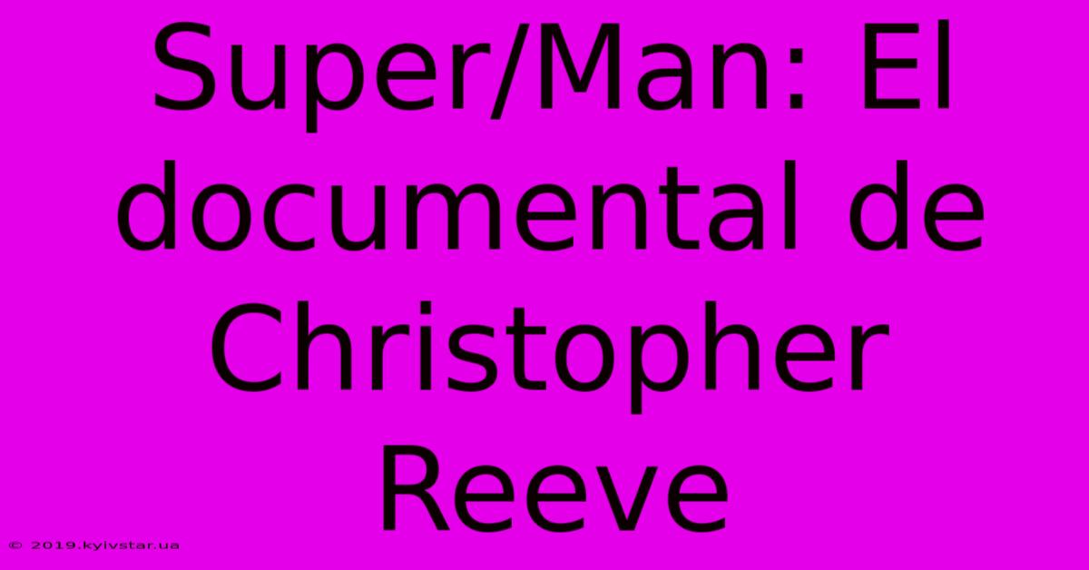 Super/Man: El Documental De Christopher Reeve