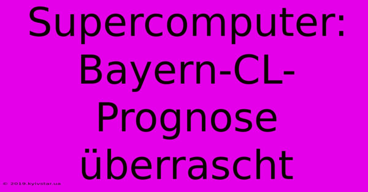 Supercomputer: Bayern-CL-Prognose Überrascht